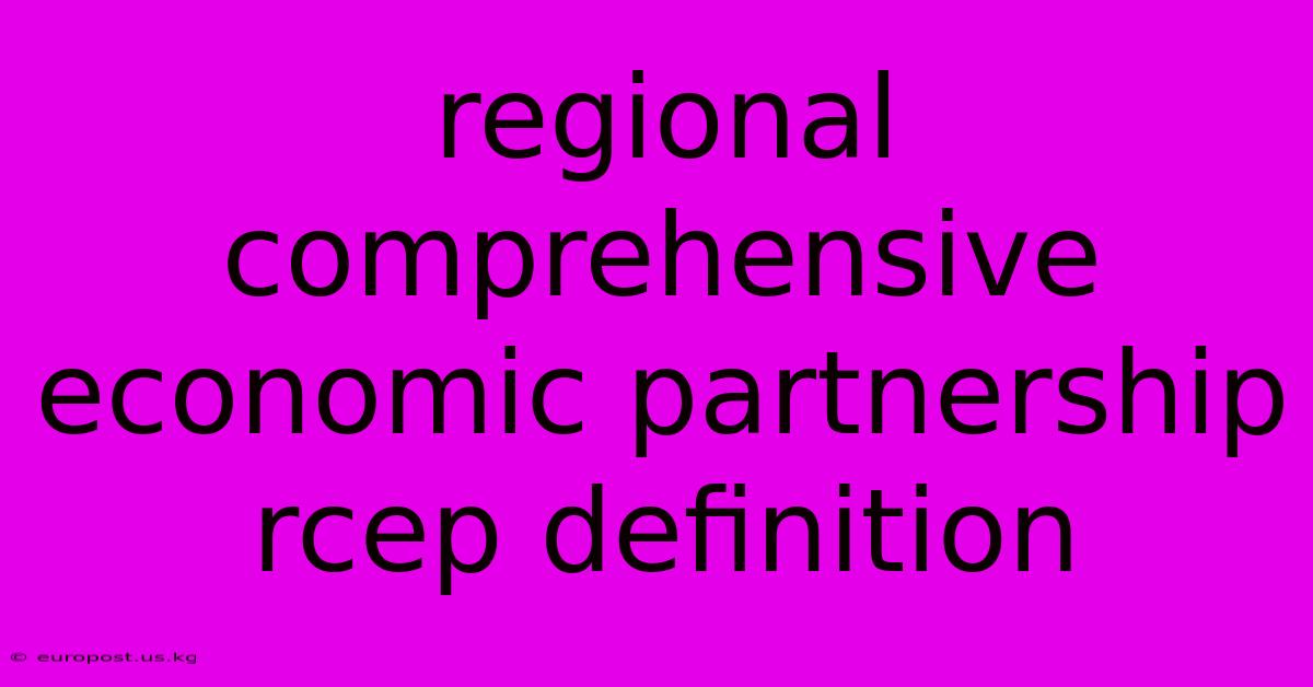 Regional Comprehensive Economic Partnership Rcep Definition