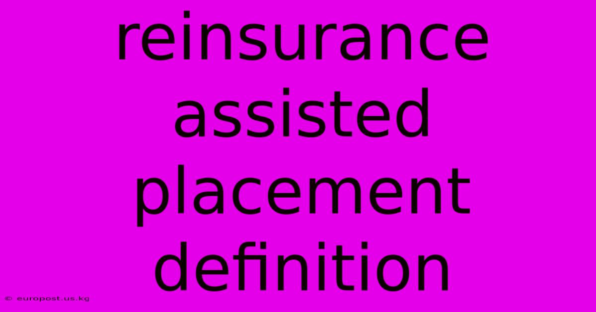 Reinsurance Assisted Placement Definition