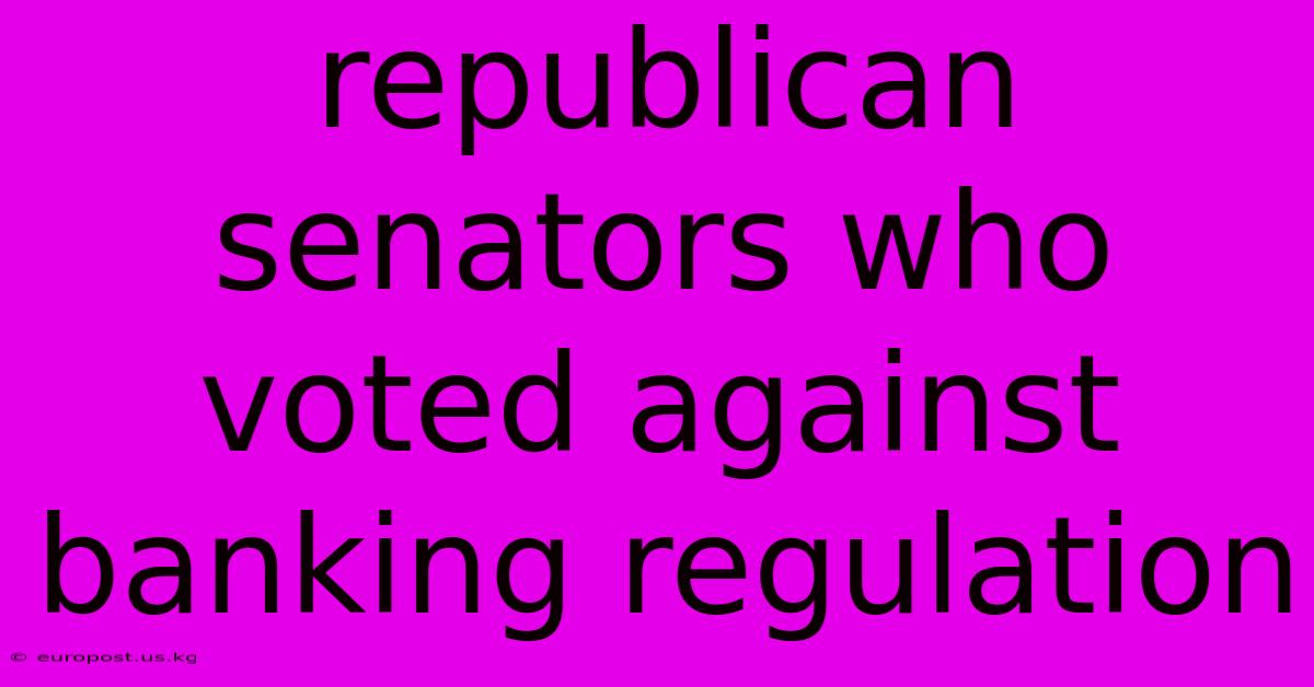 Republican Senators Who Voted Against Banking Regulation