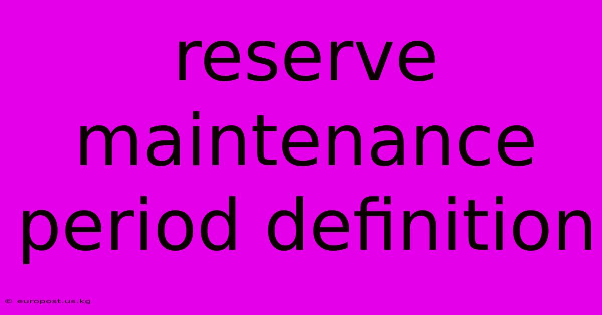 Reserve Maintenance Period Definition