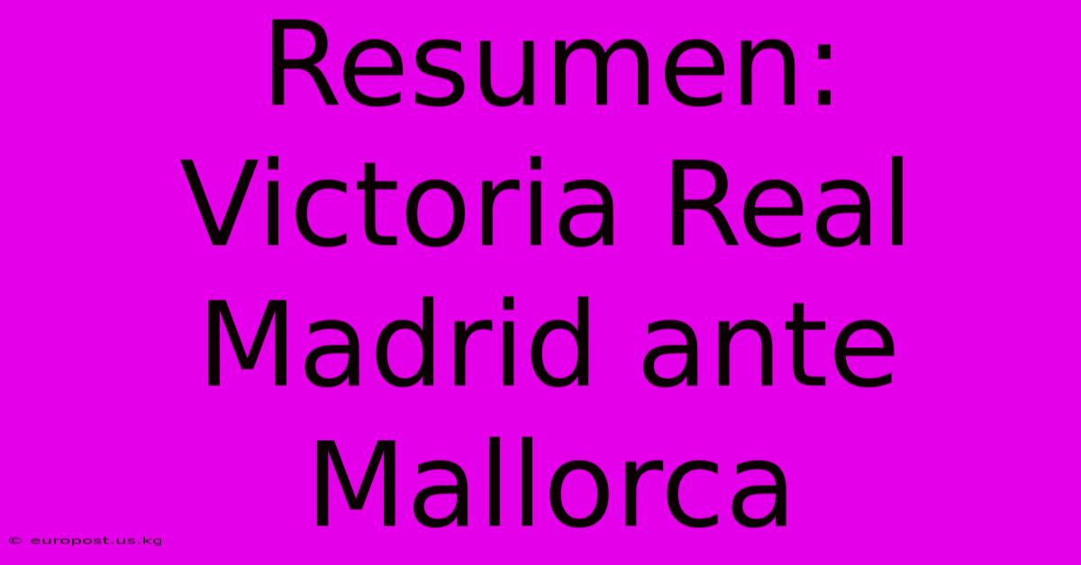 Resumen: Victoria Real Madrid Ante Mallorca