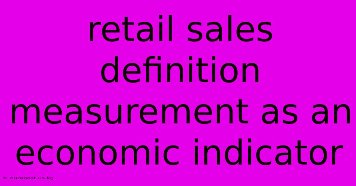 Retail Sales Definition Measurement As An Economic Indicator