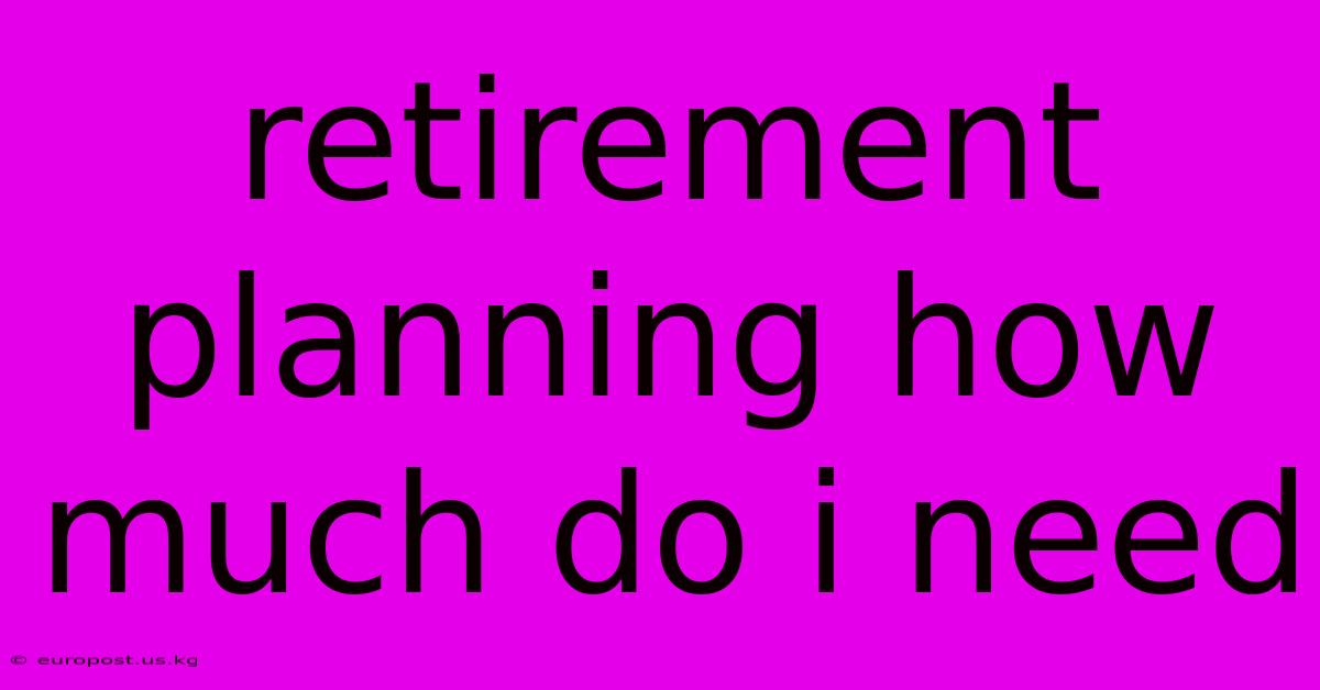 Retirement Planning How Much Do I Need