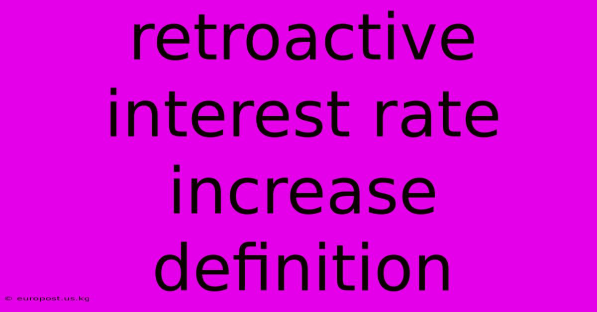 Retroactive Interest Rate Increase Definition