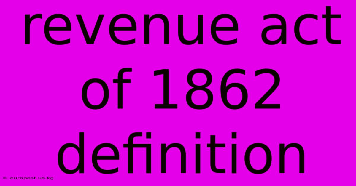 Revenue Act Of 1862 Definition