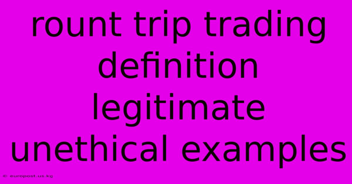 Rount Trip Trading Definition Legitimate Unethical Examples