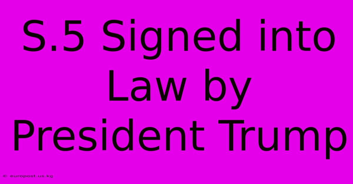 S.5 Signed Into Law By President Trump