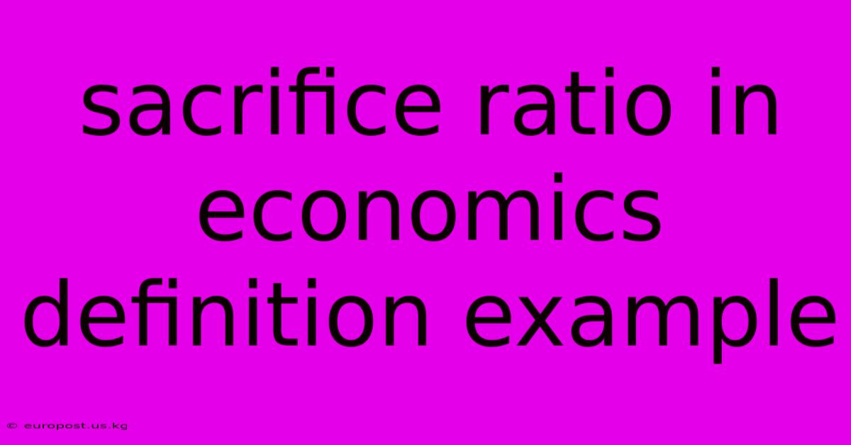 Sacrifice Ratio In Economics Definition Example