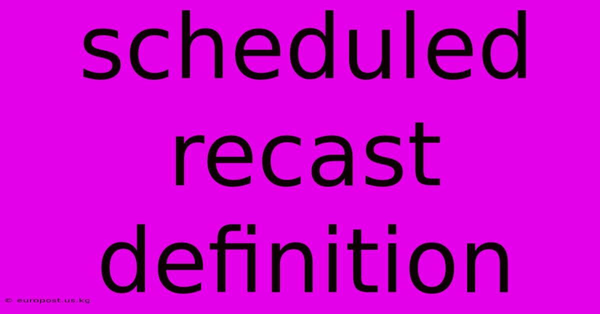 Scheduled Recast Definition