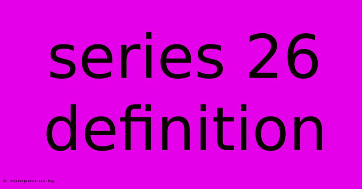 Series 26 Definition