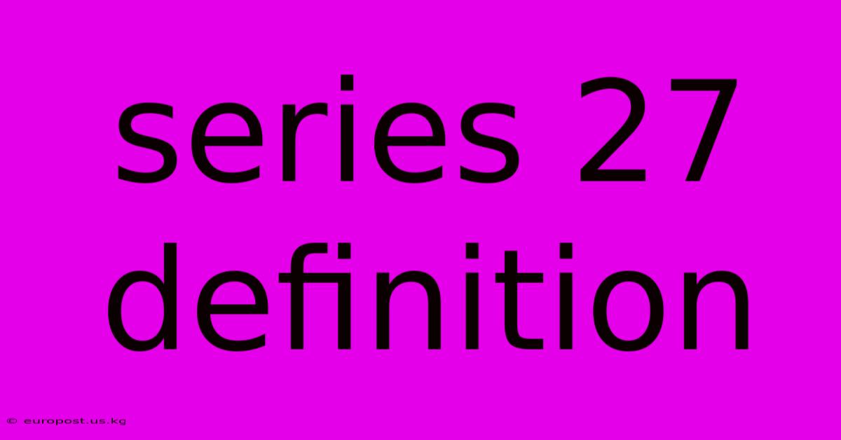 Series 27 Definition