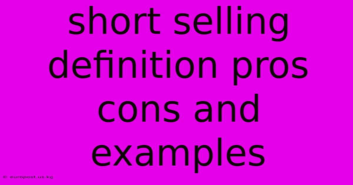 Short Selling Definition Pros Cons And Examples