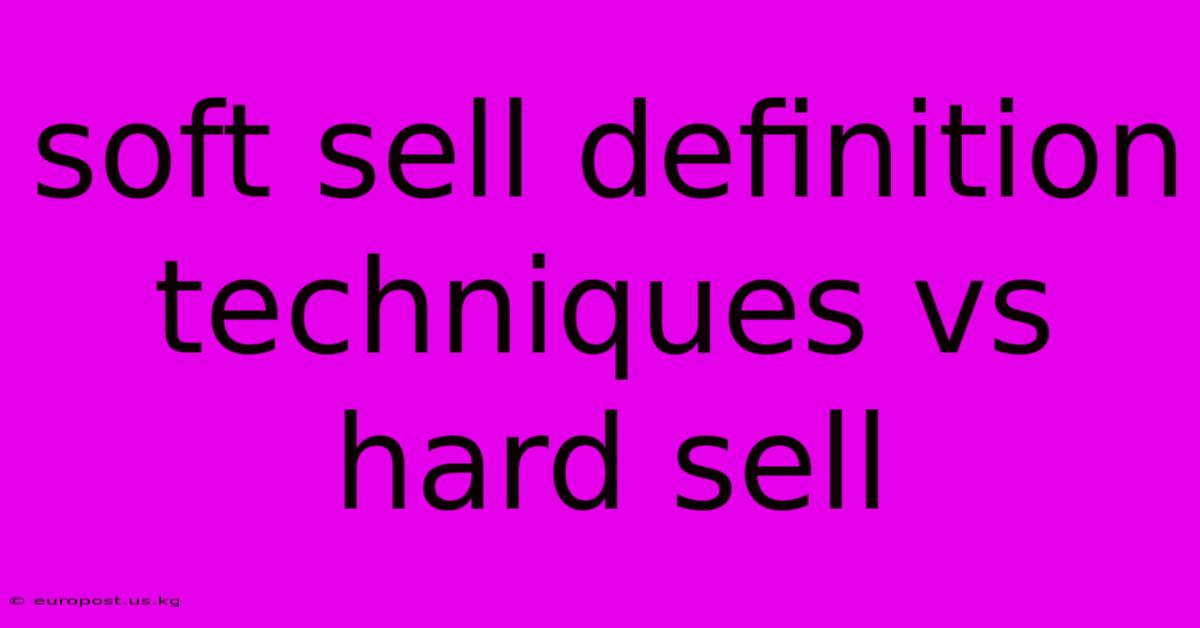 Soft Sell Definition Techniques Vs Hard Sell