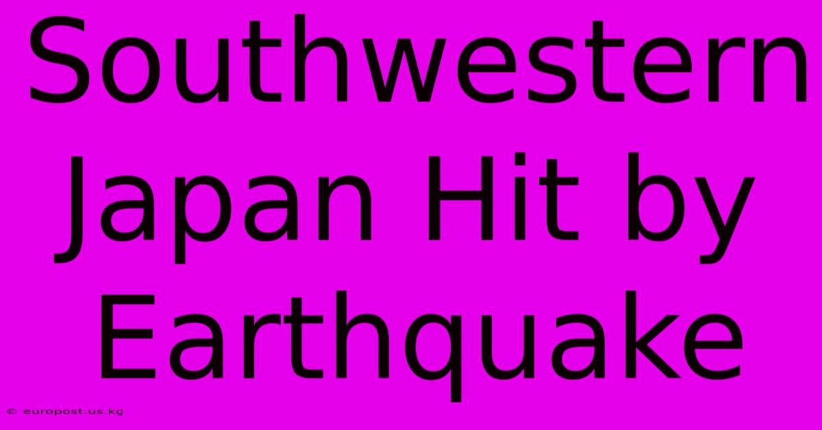 Southwestern Japan Hit By Earthquake