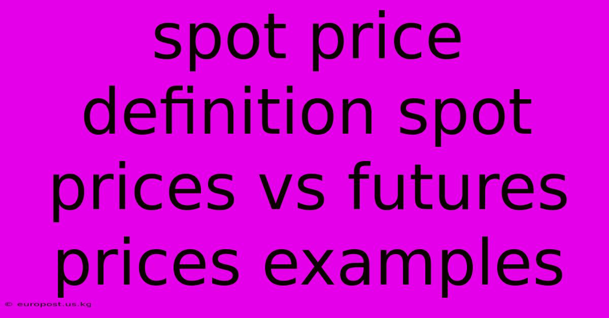 Spot Price Definition Spot Prices Vs Futures Prices Examples