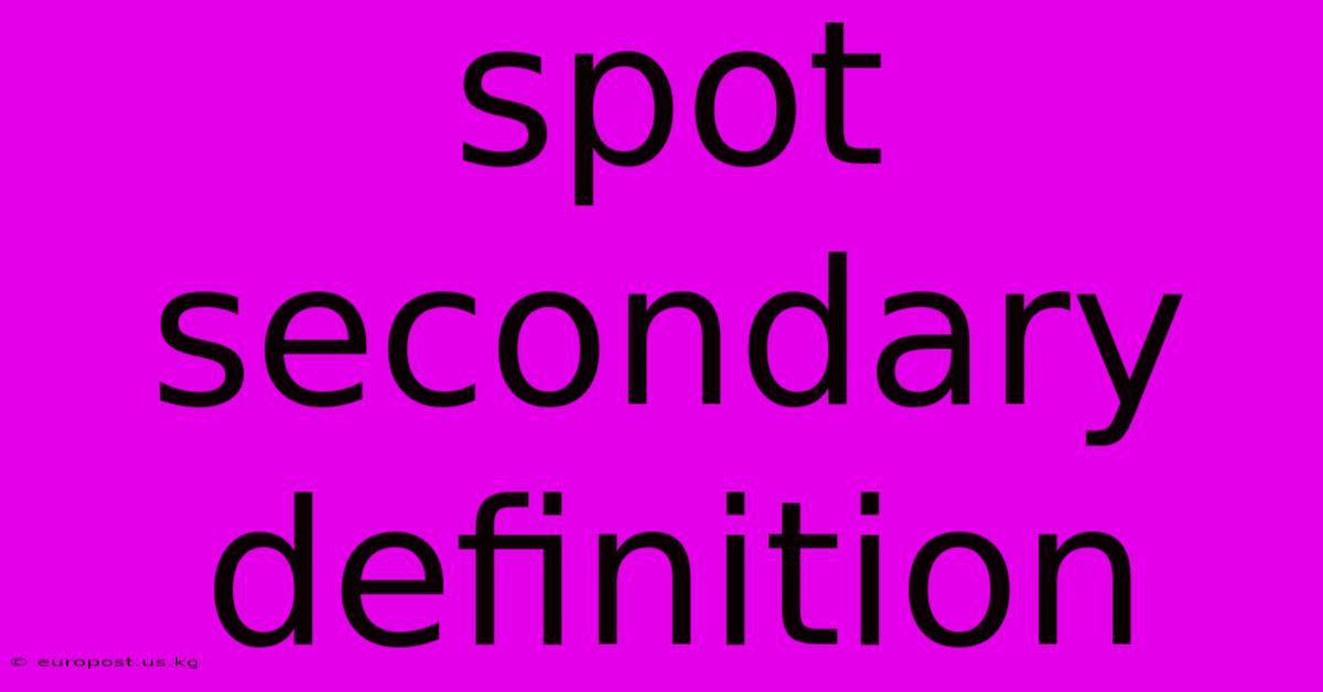 Spot Secondary Definition