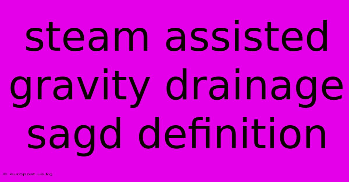 Steam Assisted Gravity Drainage Sagd Definition