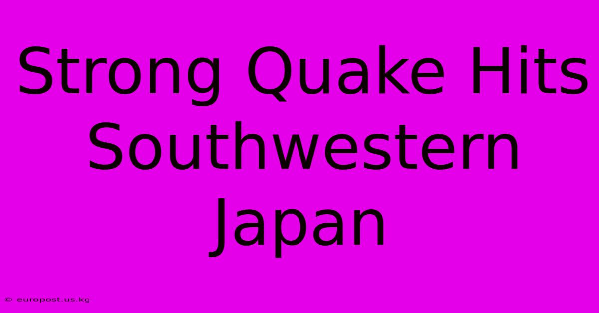 Strong Quake Hits Southwestern Japan