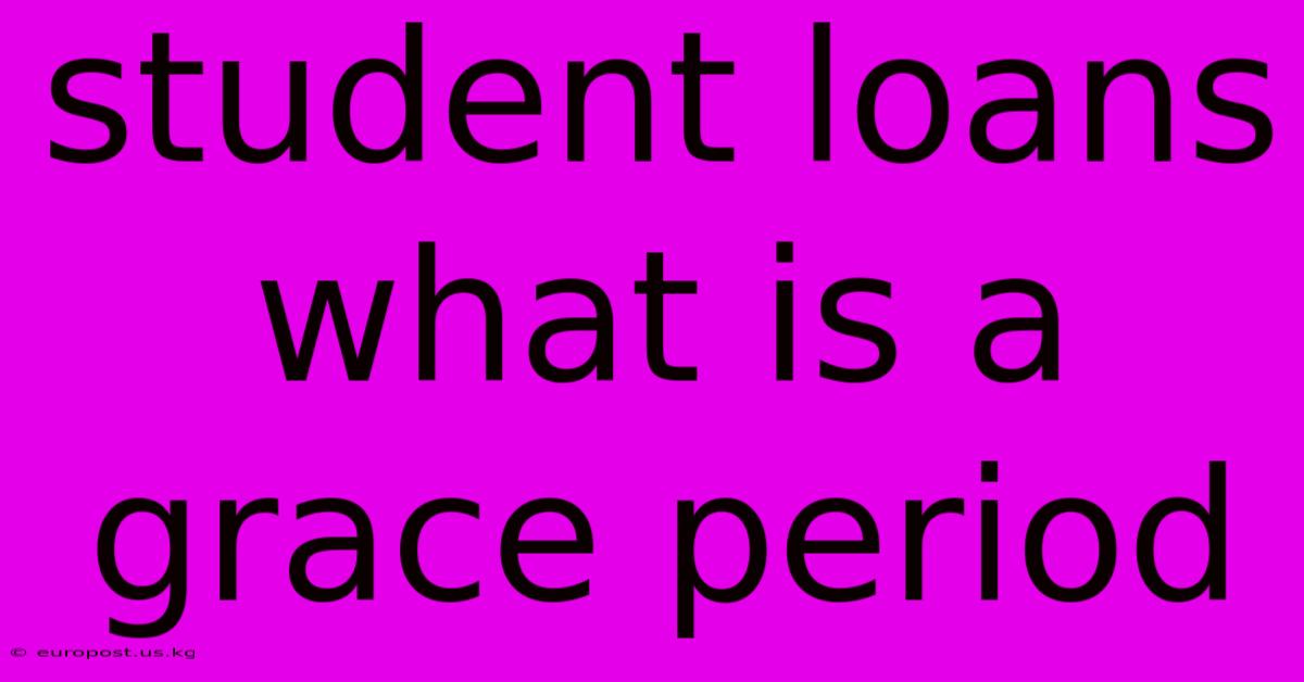 Student Loans What Is A Grace Period