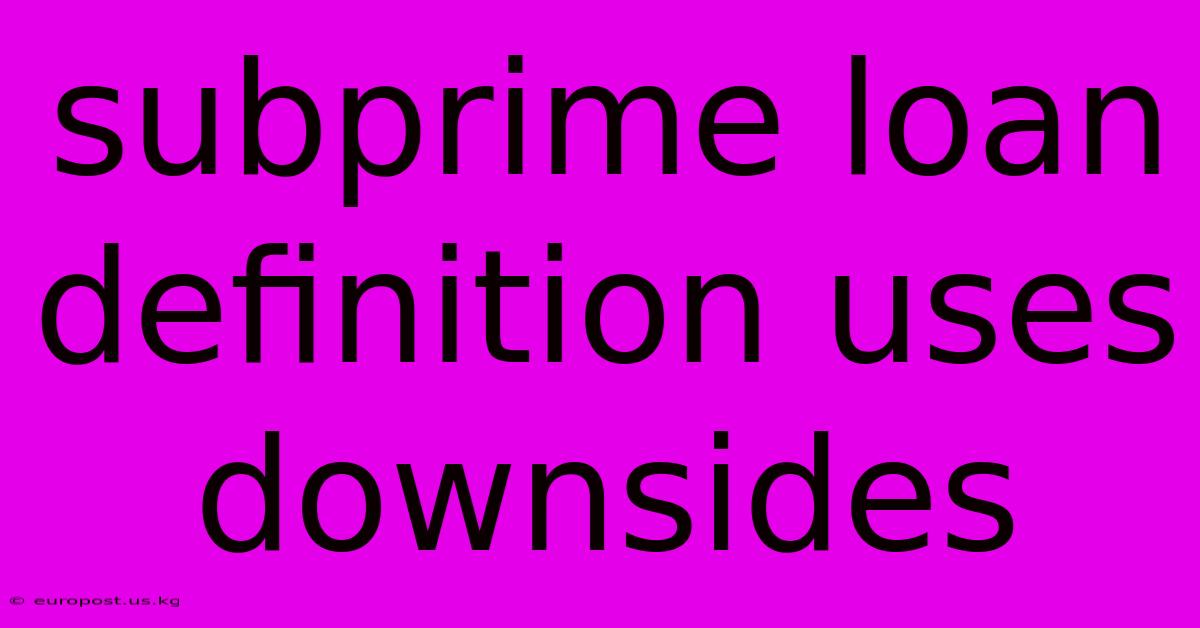 Subprime Loan Definition Uses Downsides