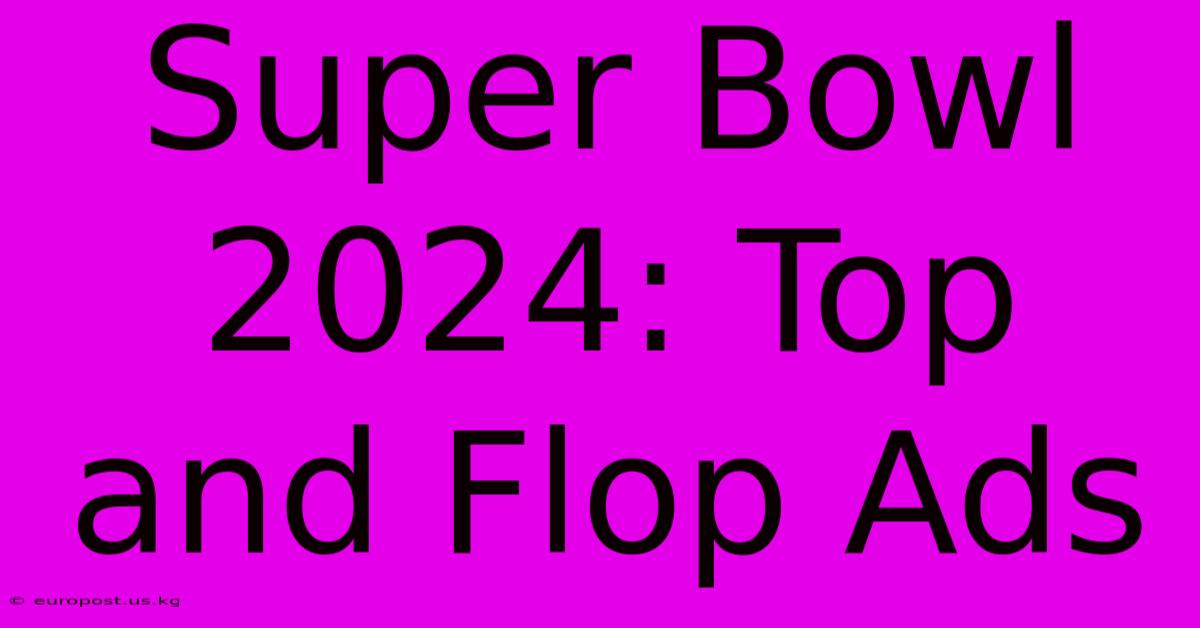 Super Bowl 2024: Top And Flop Ads