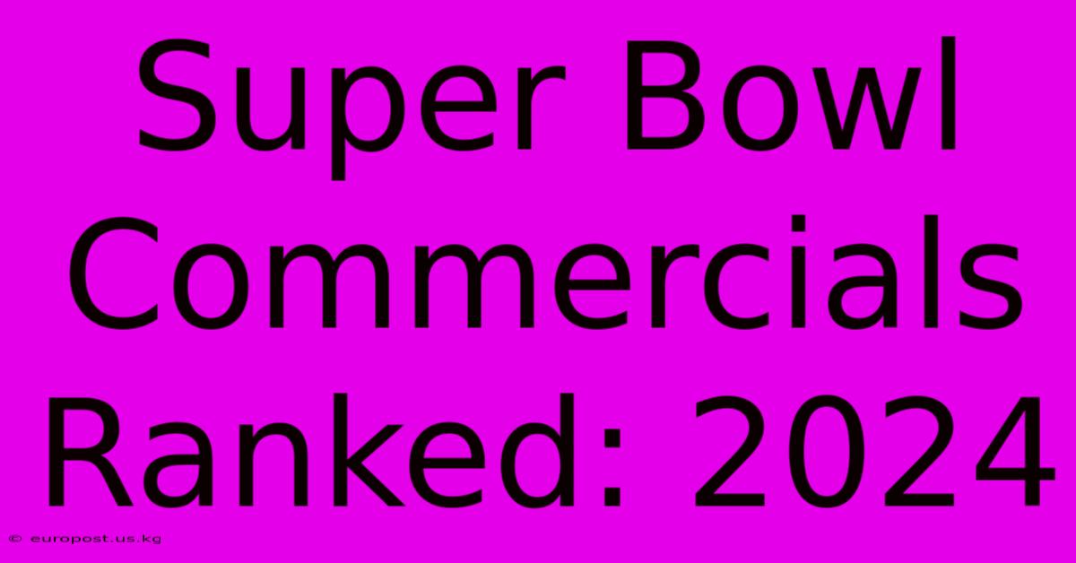 Super Bowl Commercials Ranked: 2024