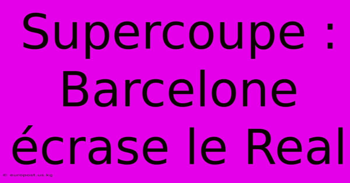 Supercoupe : Barcelone Écrase Le Real