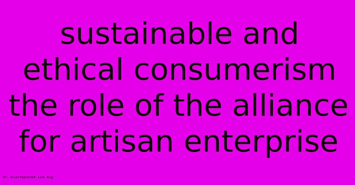 Sustainable And Ethical Consumerism The Role Of The Alliance For Artisan Enterprise