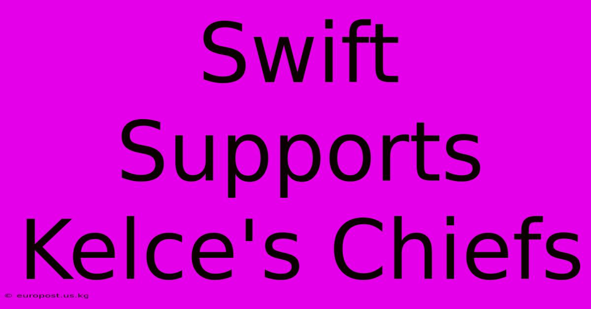 Swift Supports Kelce's Chiefs