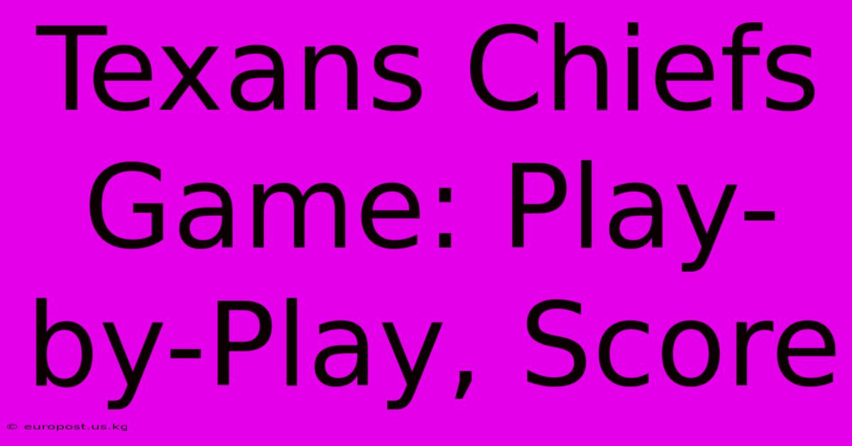 Texans Chiefs Game: Play-by-Play, Score