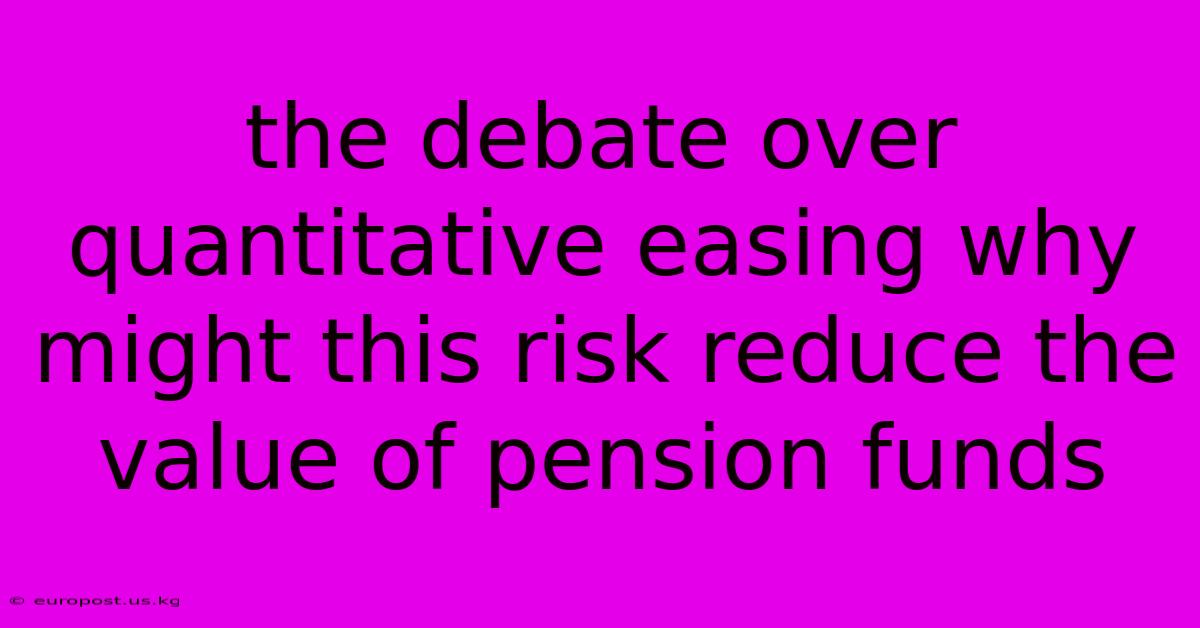 The Debate Over Quantitative Easing Why Might This Risk Reduce The Value Of Pension Funds