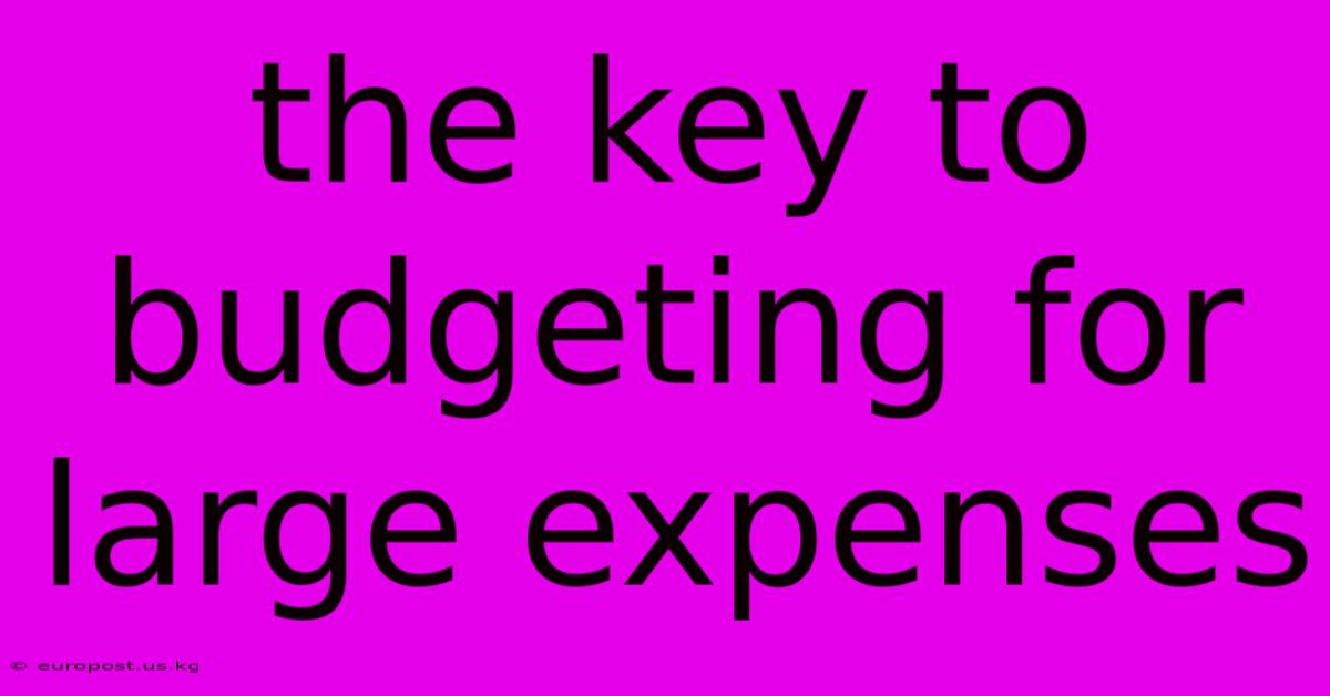 The Key To Budgeting For Large Expenses