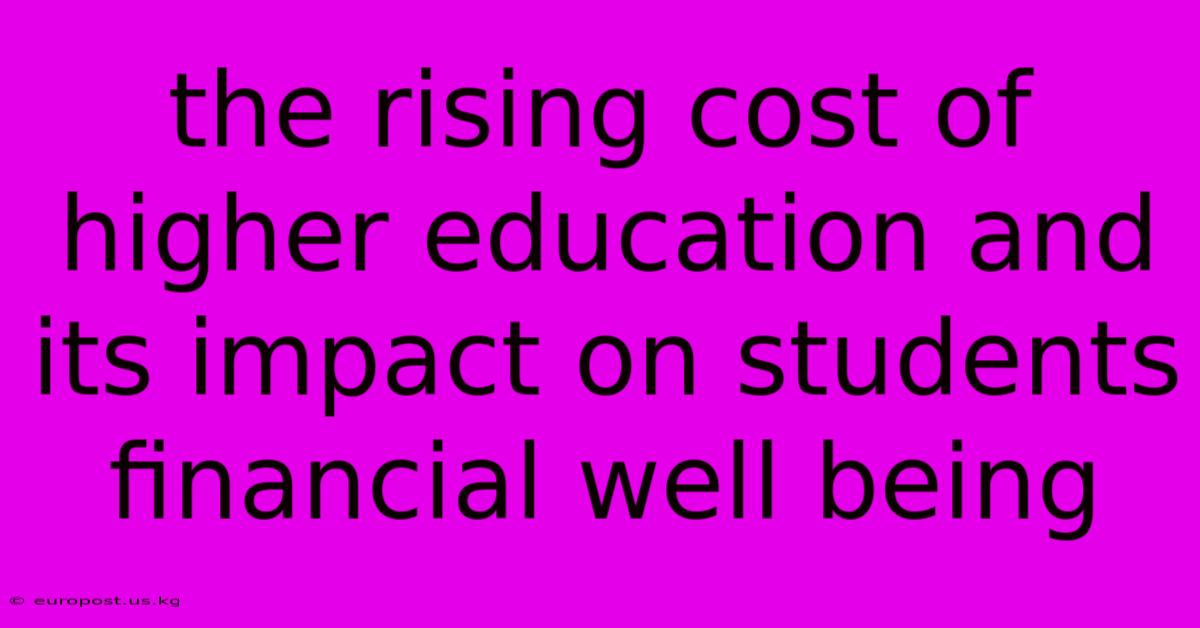 The Rising Cost Of Higher Education And Its Impact On Students Financial Well Being