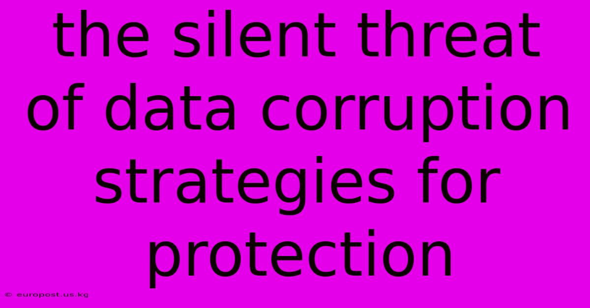 The Silent Threat Of Data Corruption Strategies For Protection