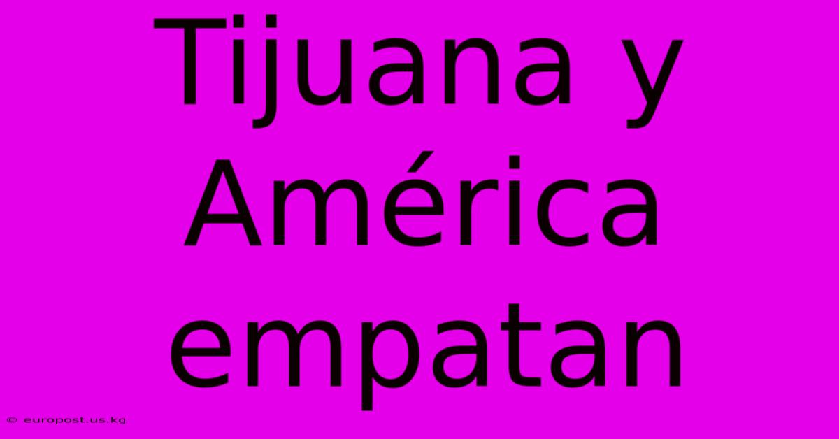 Tijuana Y América Empatan