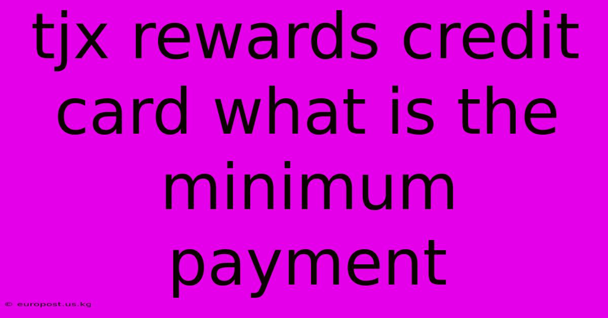 Tjx Rewards Credit Card What Is The Minimum Payment