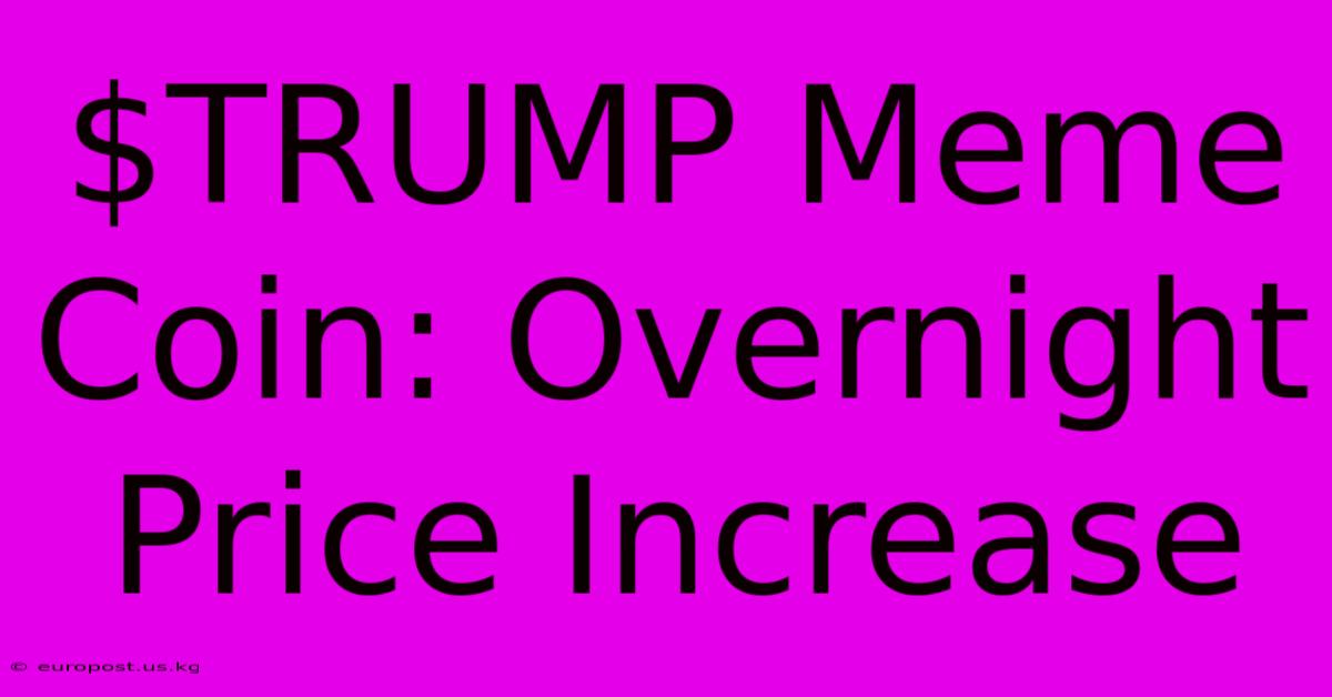 $TRUMP Meme Coin: Overnight Price Increase