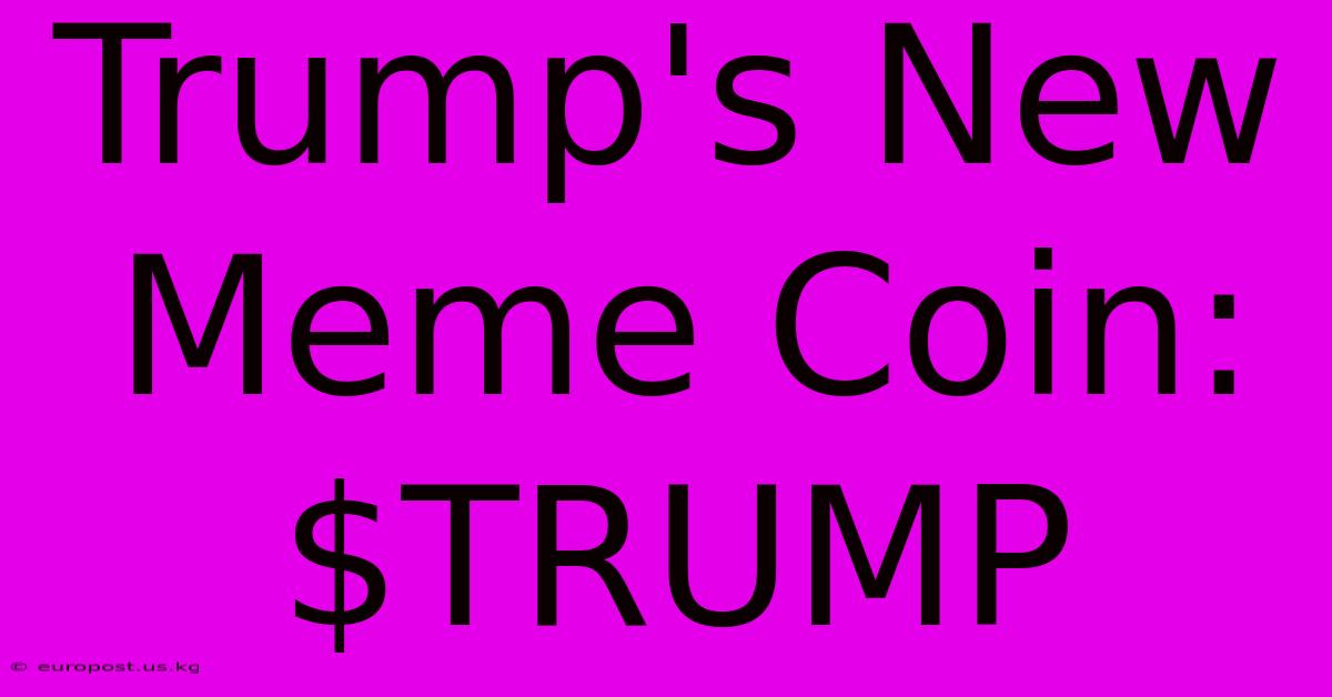 Trump's New Meme Coin: $TRUMP