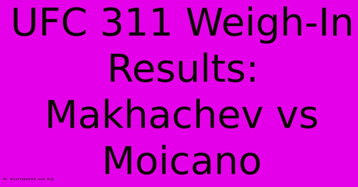 UFC 311 Weigh-In Results: Makhachev Vs Moicano