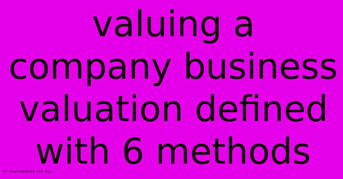 Valuing A Company Business Valuation Defined With 6 Methods