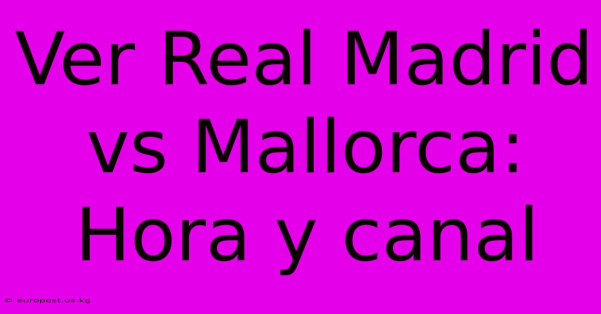 Ver Real Madrid Vs Mallorca: Hora Y Canal