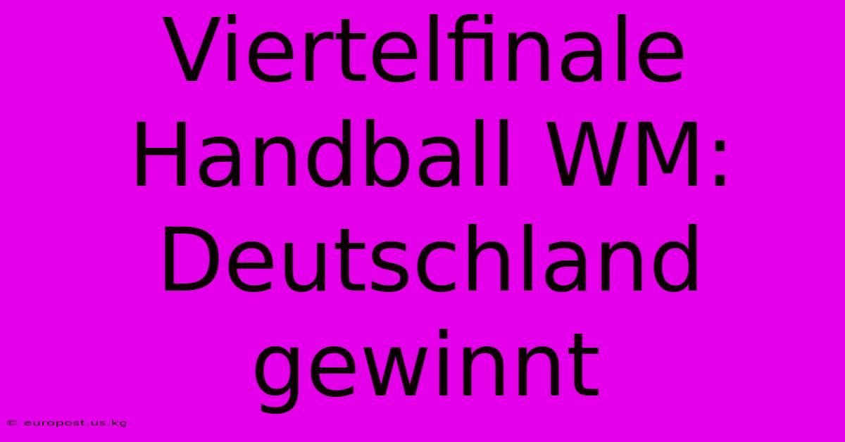 Viertelfinale Handball WM: Deutschland Gewinnt