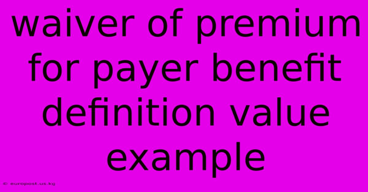 Waiver Of Premium For Payer Benefit Definition Value Example