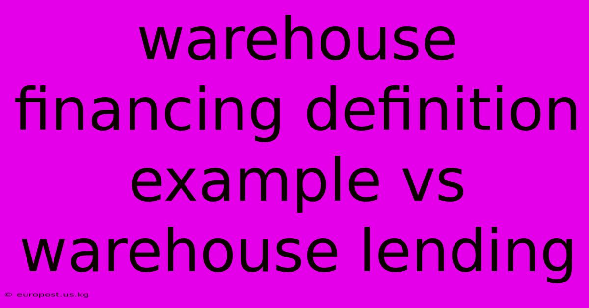 Warehouse Financing Definition Example Vs Warehouse Lending