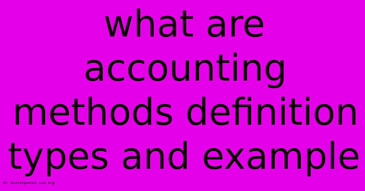 What Are Accounting Methods Definition Types And Example