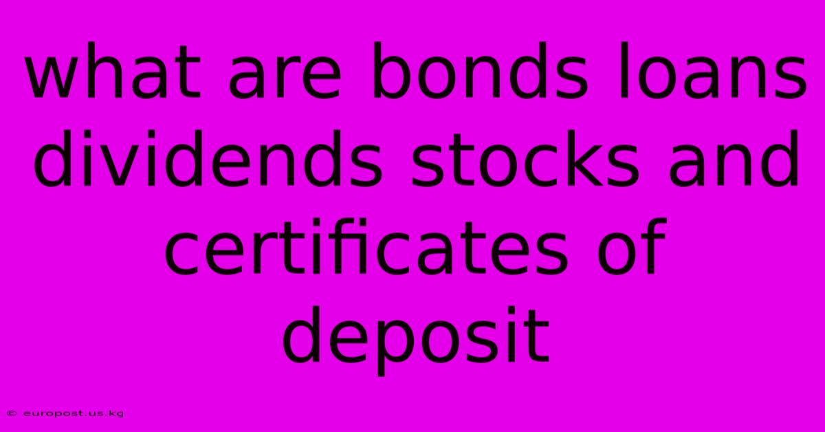 What Are Bonds Loans Dividends Stocks And Certificates Of Deposit