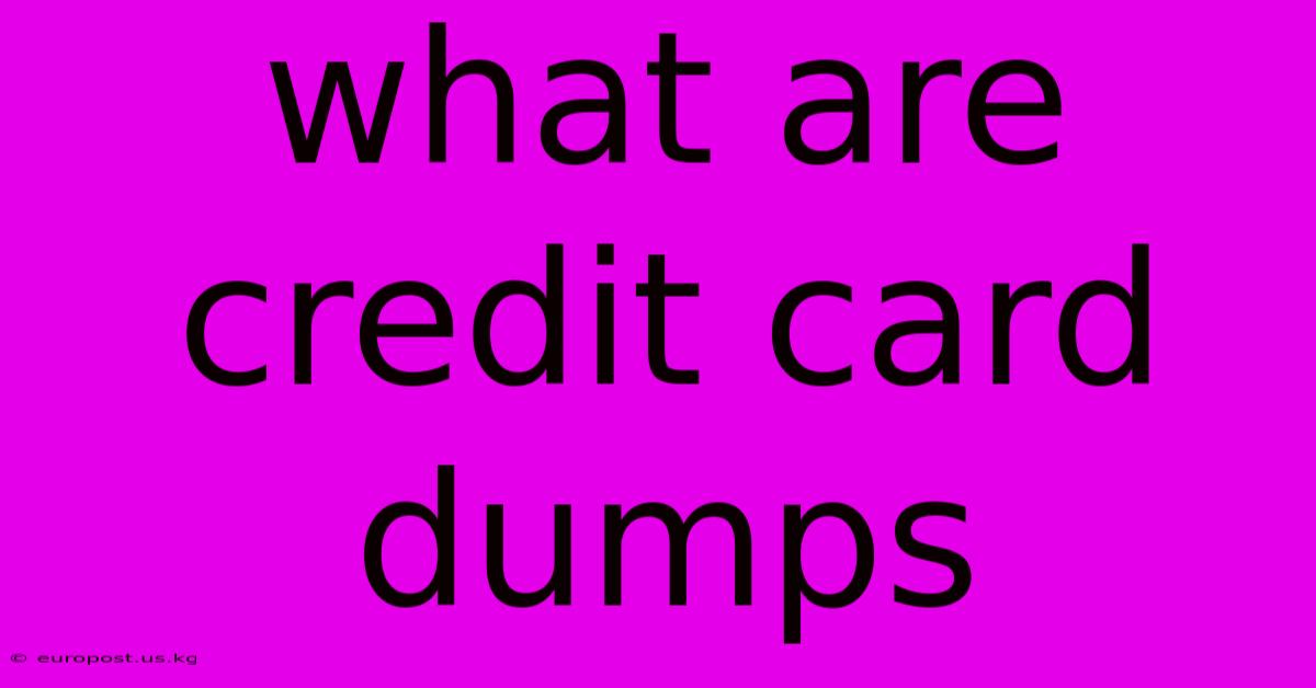 What Are Credit Card Dumps