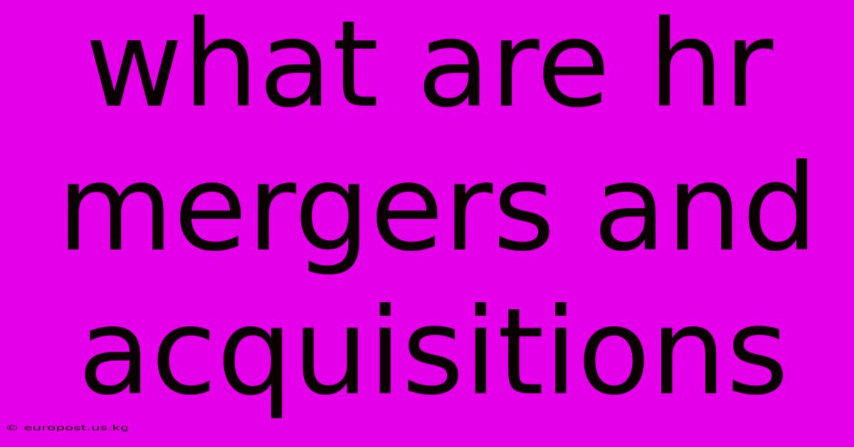 What Are Hr Mergers And Acquisitions