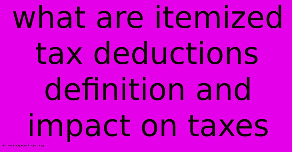 What Are Itemized Tax Deductions Definition And Impact On Taxes