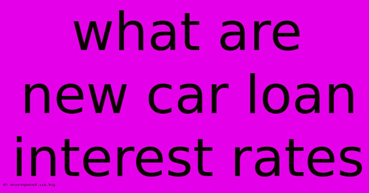 What Are New Car Loan Interest Rates